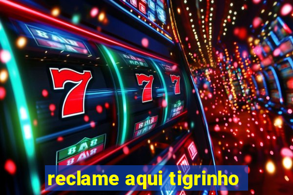 reclame aqui tigrinho